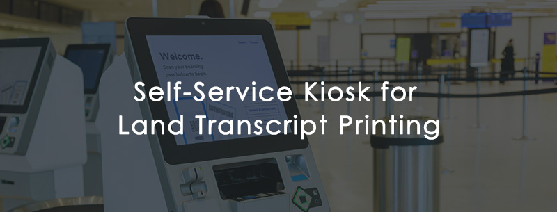 Self-Service Kiosk for Land Transcript Printing